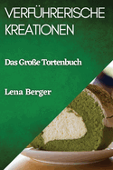 Verf?hrerische Kreationen: Das Gro?e Tortenbuch