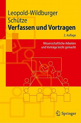 Verfassen Und Vortragen: Wissenschaftliche Arbeiten Und Vortrage Leicht Gemacht - Leopold-Wildburger, Ulrike, and Schutze, Jorg