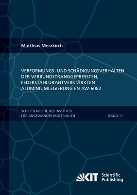 Verformungs- und Sch?digungsverhalten der verbundstranggepressten, federstahldrahtverst?rkten Aluminiumlegierung EN AW-6082 - Merzkirch, Matthias