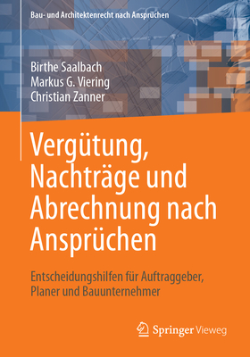 Verg?tung, Nachtr?ge Und Abrechnung Nach Anspr?chen: Entscheidungshilfen F?r Auftraggeber, Planer Und Bauunternehmer - Saalbach, Birthe, and Viering, Markus G, and Zanner, Christian