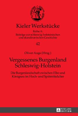 Vergessenes Burgenland Schleswig-Holstein: Die Burgenlandschaft zwischen Elbe und Koenigsau im Hoch- und Spaetmittelalter - Auge, Oliver (Editor)