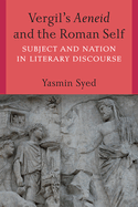 Vergil's Aeneid and the Roman Self: Subject and Nation in Literary Discourse