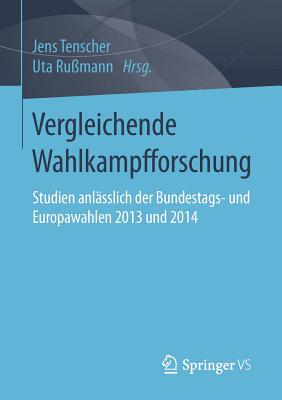 Vergleichende Wahlkampfforschung: Studien Anlasslich Der Bundestags- Und Europawahlen 2013 Und 2014 - Tenscher, Jens (Editor), and Ru?mann, Uta (Editor)