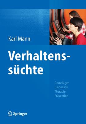 Verhaltenssuchte: Grundlagen, Diagnostik, Therapie, Pravention - Mann, Karl (Editor)