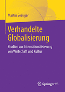 Verhandelte Globalisierung: Studien Zur Internationalisierung Von Wirtschaft Und Kultur