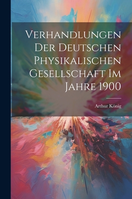 Verhandlungen der Deutschen Physikalischen Gesellschaft im Jahre 1900 - Knig, Arthur