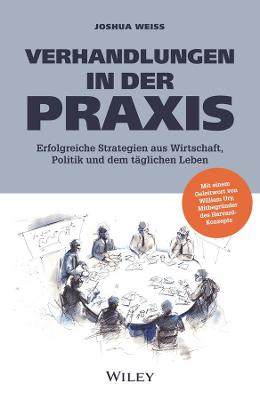 Verhandlungen in der Praxis: Erfolgreiche Strategien aus Wirtschaft, Politik und dem taglichen Leben - Weiss, Joshua N., and Reit, Birgit (Translated by)