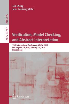 Verification, Model Checking, and Abstract Interpretation: 19th International Conference, Vmcai 2018, Los Angeles, Ca, Usa, January 7-9, 2018, Proceedings - Dillig, Isil (Editor), and Palsberg, Jens (Editor)