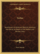 Veritas: Revelations of Mysteries Biblical, Historical, and Social, by Means of the Median and Persian Laws