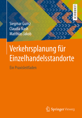 Verkehrsplanung F?r Einzelhandelsstandorte: Ein Praxisleitfaden - Gumz, Siegmar, and Nash, Claudia, and Jakob, Matthias