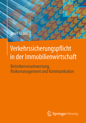 Verkehrssicherungspflicht in der Immobilienwirtschaft: Betreiberverantwortung, Risikomanagement und Kommunikation - Kraus, Josef