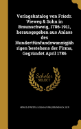 Verlagskatalog Von Friedr. Vieweg & Sohn in Braunschweig, 1786-1911, Herausgegeben Aus Anlass Des Hundertfunfundzwanzigjahrigen Bestehens Der Firma, Gegrundet April 1786