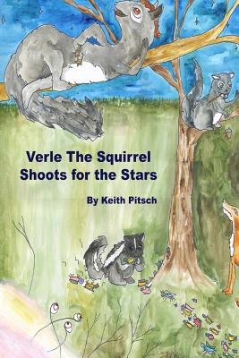 Verle the Squirrel Shoots for the Stars - Pitsch, Keith Allen