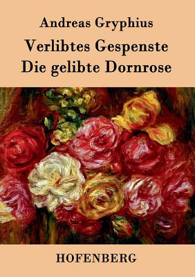 Verlibtes Gespenste - Die Gelibte Dornrose - Gryphius, Andreas