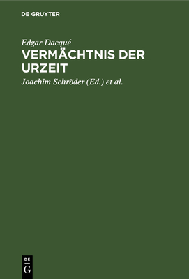 Verm?chtnis Der Urzeit: Grundprobleme Der Erdgeschichte - Dacqu?, Edgar, and Schrder, Joachim (Editor), and Schrter, Manfred (Editor)