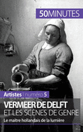 Vermeer de Delft et les sc?nes de genre: Le ma?tre hollandais de la lumi?re