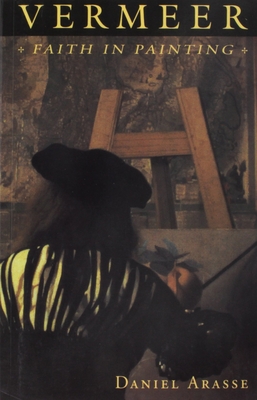 Vermeer: Faith in Painting - Arasse, Daniel, and Grabar, Terry (Translated by)