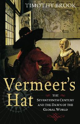 Vermeer's Hat: The seventeenth century and the dawn of the global world - Brook, Timothy