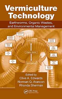 Vermiculture Technology: Earthworms, Organic Wastes, and Environmental Management - Edwards, Clive A (Editor), and Arancon, Norman Q (Editor), and Sherman, Rhonda L (Editor)