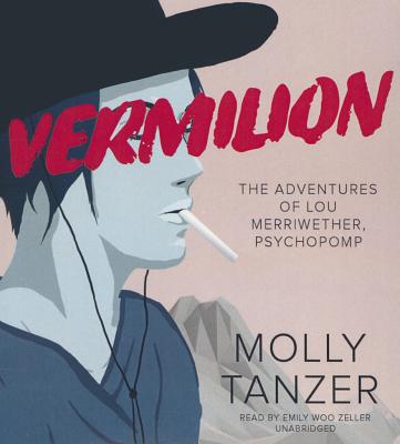 Vermilion: The Adventures of Lou Merriwether, Psychopomp - Tanzer, Molly, and Zeller, Emily Woo (Read by)