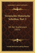 Vermischte Historische Schriften, Part 3: Mit Deri Kupfertasein (1821)