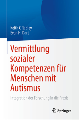 Vermittlung Sozialer Kompetenzen Fr Menschen Mit Autismus: Integration Der Forschung in Die PRAXIS - Radley, Keith C, and Dart, Evan H