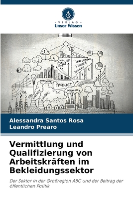 Vermittlung und Qualifizierung von Arbeitskrften im Bekleidungssektor - Santos Rosa, Alessandra, and Prearo, Leandro