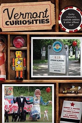 Vermont Curiosities: Quirky Characters, Roadside Oddities & Other Offbeat Stuff - Wilson, Robert, IV, and Blewer, Victoria (Photographer)