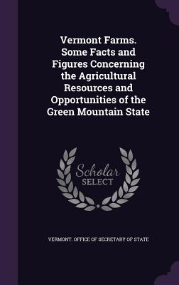 Vermont Farms. Some Facts and Figures Concerning the Agricultural Resources and Opportunities of the Green Mountain State - Vermont Office of Secretary of State (Creator)