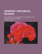 Vermont Historical Reader: And Lessons on the Geography of Vermont, with Notes on Civil Government