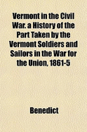 Vermont in the Civil War. a History of the Part Taken by the Vermont Soldiers and Sailors in the War for the Union, 1861-5