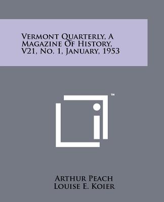 Vermont Quarterly, a Magazine of History, V21, No. 1, January, 1953 - Peach, Arthur (Editor), and Koier, Louise E (Editor), and Dean, Leon W (Editor)