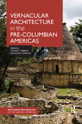 Vernacular Architecture in the Pre-Columbian Americas - Halperin, Christina (Editor), and Schwartz, Lauren (Editor)