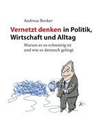 Vernetzt denken in Politik, Wirtschaft und Alltag: Warum es so schwierig ist und wie es dennoch gelingt