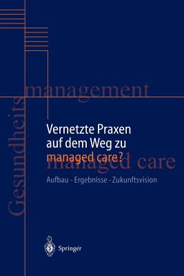 Vernetzte Praxen Auf Dem Weg Zu Managed Care?: Aufbau -- Ergebnisse -- Zukunftsvision - R?schmann, H -H, and Roth, A, and Krauss, C