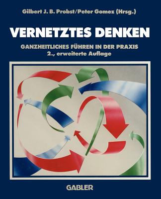 Vernetztes Denken: Ganzheitliches Fuhren in Der Praxis - Probst, Gilbert (Editor), and Gomez, Peter (Editor)