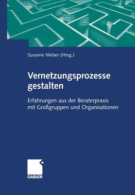 Vernetzungsprozesse Gestalten: Erfahrungen Aus Der Beraterpraxis Mit Grogruppen Und Organisationen - Weber, Susanne Maria (Editor)