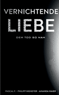 Vernichtende Liebe: dem Tod so nah