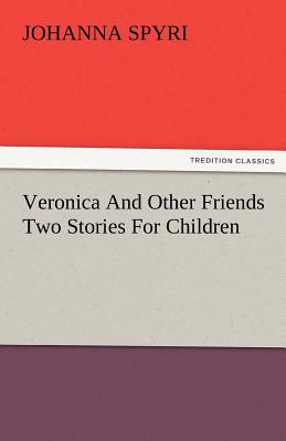Veronica and Other Friends Two Stories for Children - Spyri, Johanna
