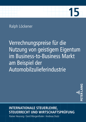 Verrechnungspreise fuer die Nutzung von geistigem Eigentum im Business-to-Business Markt am Beispiel der Automobilzulieferindustrie - Heurung, Rainer, and Lckener, Ralph