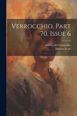 Verrocchio, Part 70, Issue 6 - Verrocchio, Andrea del, and Masters in Art (Creator)
