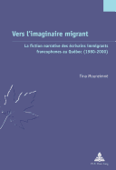 Vers l'Imaginaire Migrant: La Fiction Narrative Des ?crivains Immigrants Francophones Au Qu?bec (1980-2000)