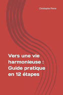 Vers une vie harmonieuse: Guide pratique en 12 ?tapes