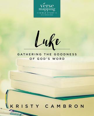 Verse Mapping Luke Bible Study Guide: Gathering the Goodness of God's Word - Cambron, Kristy