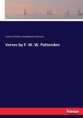 Verses by F. W. W. Pattenden - Pattenden, Frederick William Waldebrand