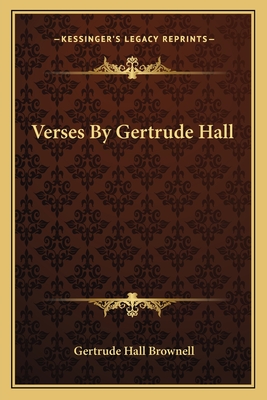 Verses by Gertrude Hall - Brownell, Gertrude Hall