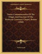 Verses Commemorative of the Origin and Erection of the Wesleyan Centenary Chapel, Boston (1840)