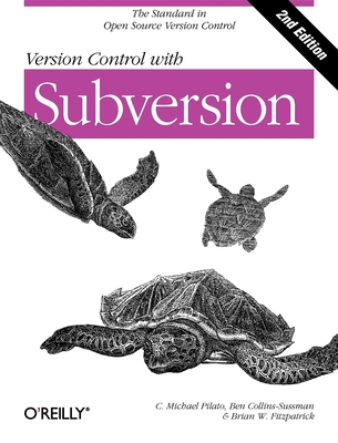 Version Control with Subversion: Next Generation Open Source Version Control - Pilato, C Michael, and Collins-Sussman, Ben, and Fitzpatrick, Brian W