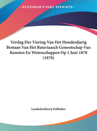 Verslag Der Viering Van Het Honderdjarig Bestaan Van Het Bataviaasch Genootschap Van Kunsten En Wetenschappen Op 1 Juni 1878 (1878)