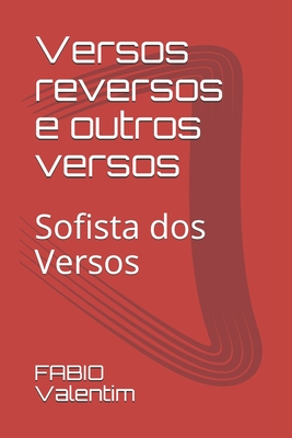 Versos reversos e outros versos: Sofista dos Versos - Valentim, Fabio Alves